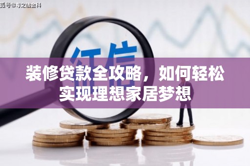 韶关装修贷款全攻略，如何轻松实现理想家居梦想