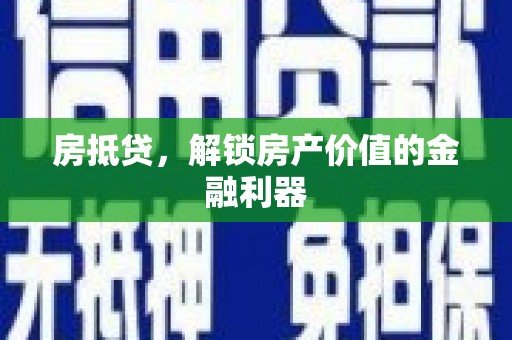迁安房抵贷，解锁房产价值的金融利器