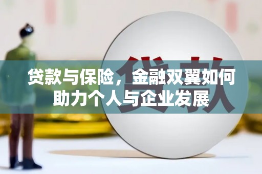 秀林贷款与保险，金融双翼如何助力个人与企业发展