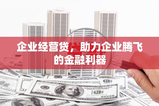 平鲁企业经营贷，助力企业腾飞的金融利器