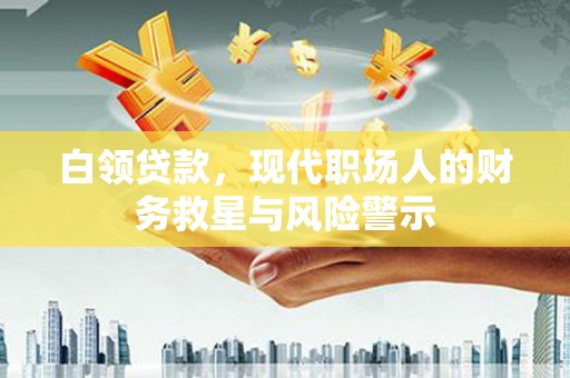 明溪白领贷款，现代职场人的财务救星与风险警示
