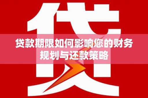 昆明贷款期限如何影响您的财务规划与还款策略