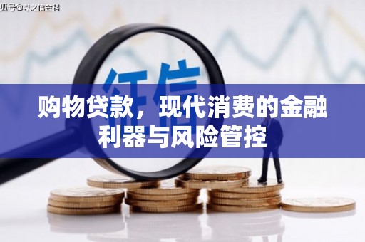 碑林购物贷款，现代消费的金融利器与风险管控