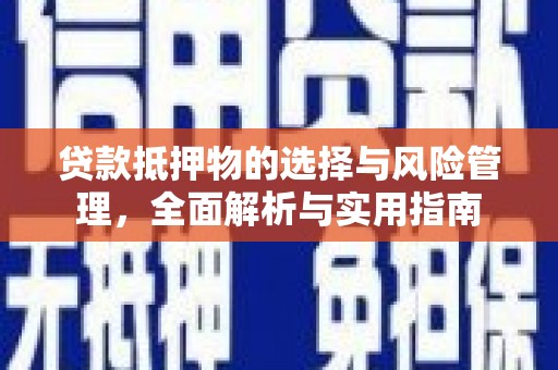 容县贷款抵押物的选择与风险管理，全面解析与实用指南
