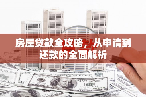 丰城房屋贷款全攻略，从申请到还款的全面解析