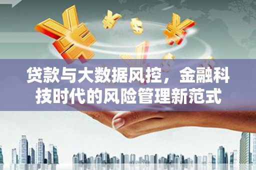 绥芬河贷款与大数据风控，金融科技时代的风险管理新范式