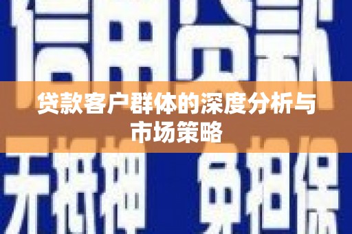 庄浪贷款客户群体的深度分析与市场策略