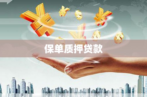 荣县保单质押贷款