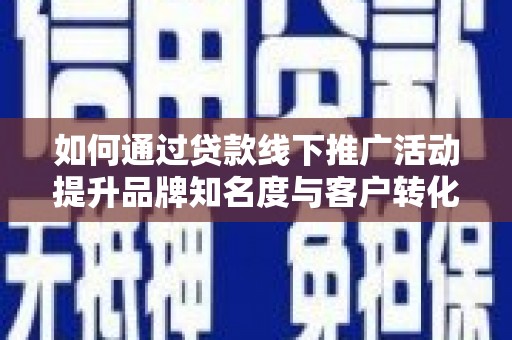 水上如何通过贷款线下推广活动提升品牌知名度与客户转化率