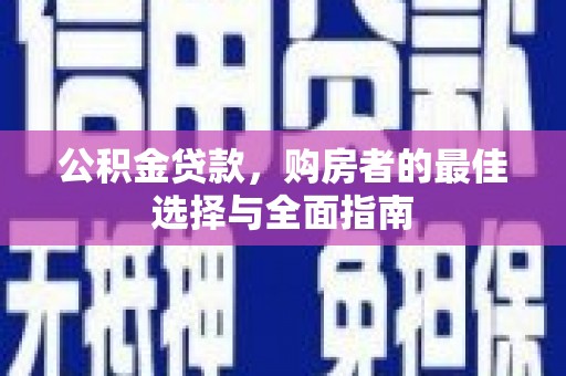东台公积金贷款，购房者的最佳选择与全面指南
