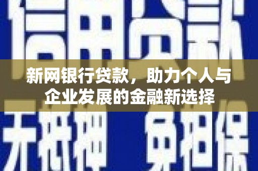 广宗新网银行贷款，助力个人与企业发展的金融新选择