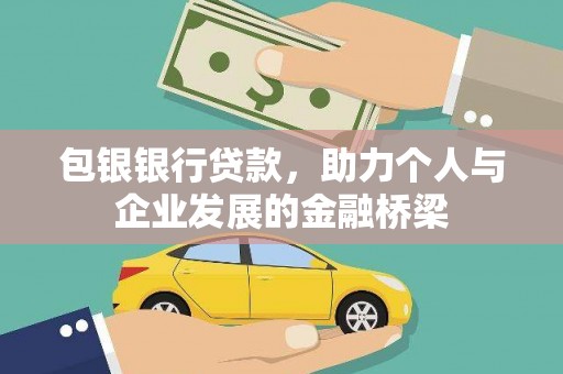 平乐包银银行贷款，助力个人与企业发展的金融桥梁