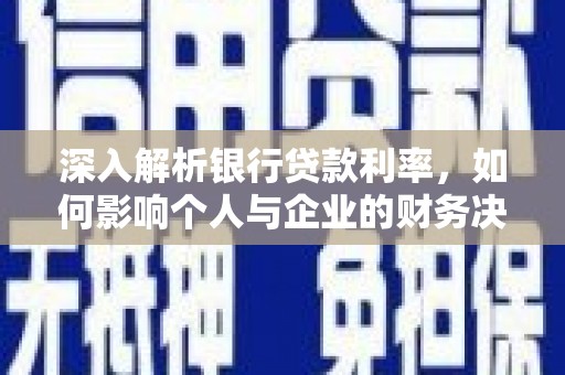 惠农深入解析银行贷款利率，如何影响个人与企业的财务决策