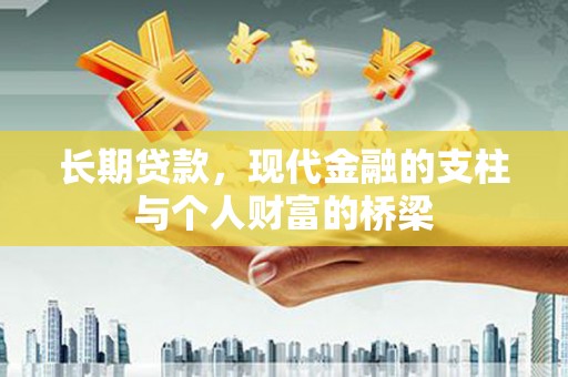 洞口长期贷款，现代金融的支柱与个人财富的桥梁