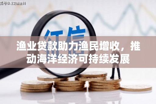 大甲渔业贷款助力渔民增收，推动海洋经济可持续发展