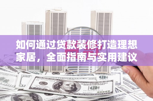碌曲如何通过贷款装修打造理想家居,全面指南与实用建议 碌曲如何通过贷款装修打造理想家居,全面指南与实用建议