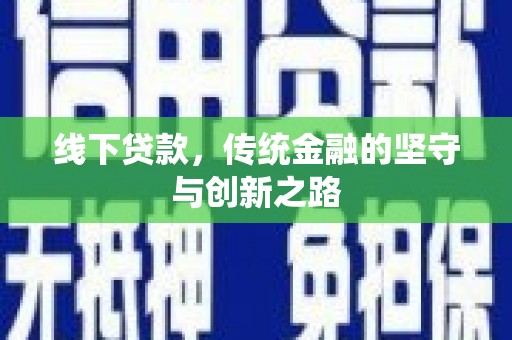 仙游线下贷款，传统金融的坚守与创新之路