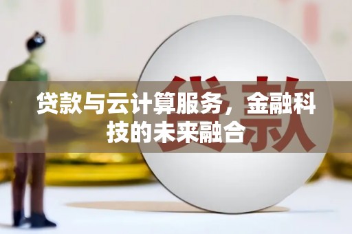 乐亭贷款与云计算服务，金融科技的未来融合