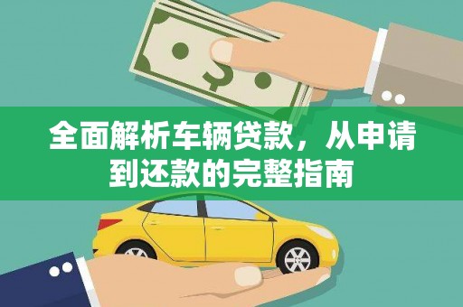 阜新全面解析车辆贷款，从申请到还款的完整指南