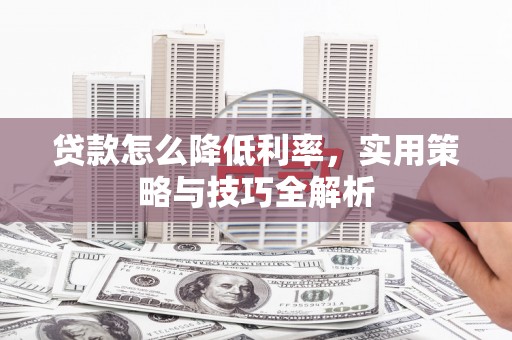 梅列贷款怎么降低利率，实用策略与技巧全解析