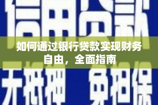 闽侯如何通过银行贷款实现财务自由，全面指南