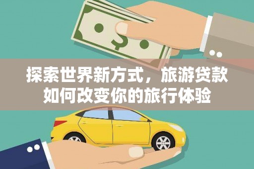 五股探索世界新方式，旅游贷款如何改变你的旅行体验