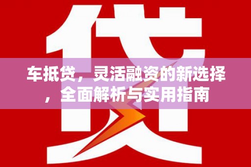 恒山车抵贷，灵活融资的新选择，全面解析与实用指南
