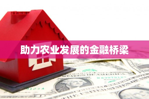 龙江助力农业发展的金融桥梁